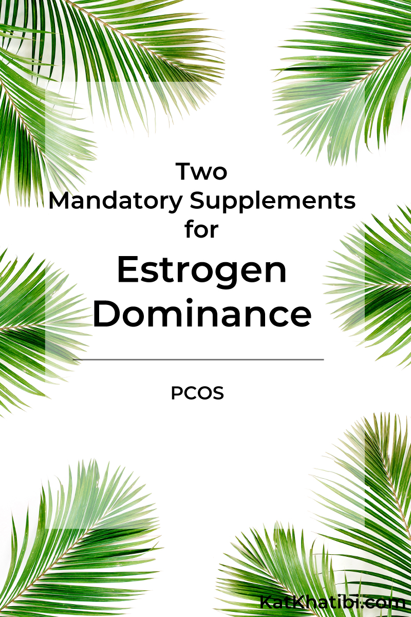 Two Mandatory Supplements for Estrogen Dominance