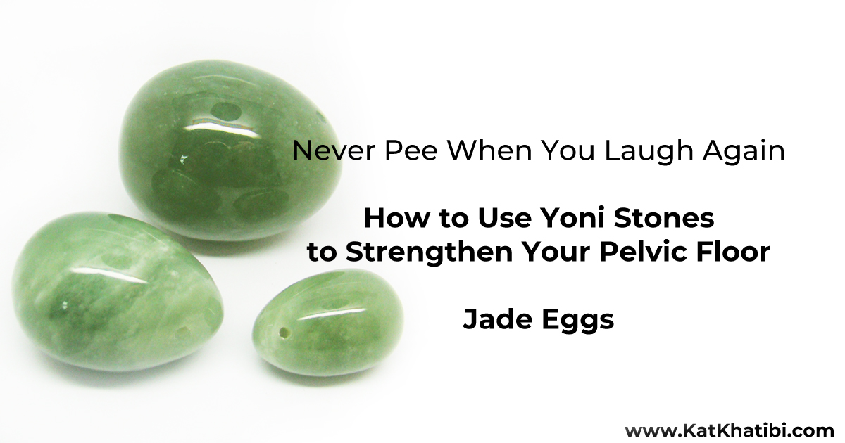 Never Pee When You Laugh Again How to Use Yoni Stones to Strengthen Your Pelvic Floor Kat