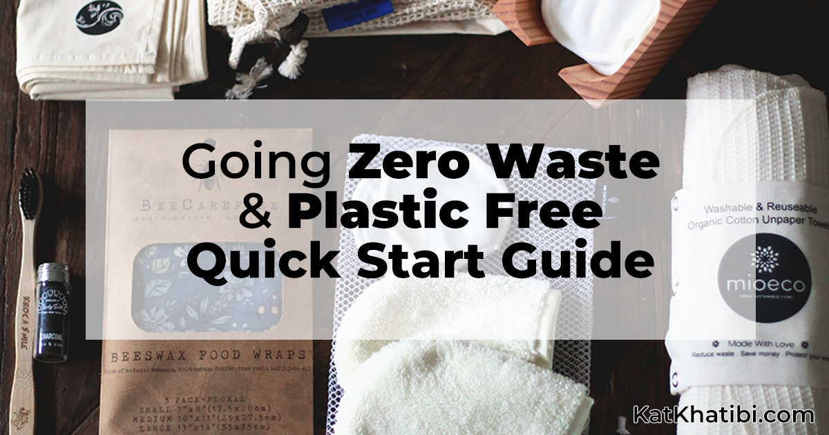 Going Zero Waste and Plastic Free Quick Start Guide | Kat Khatibi ...