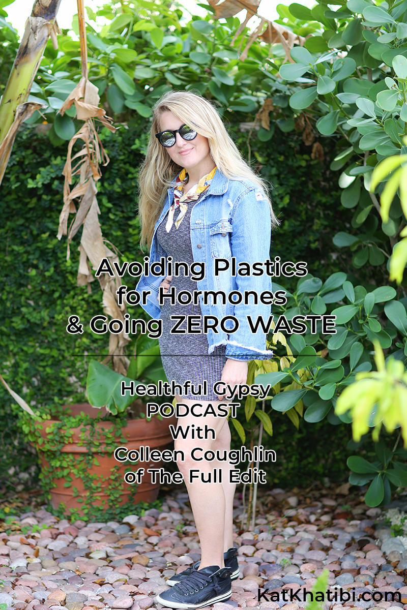 Avoiding Plastics for Hormones & Going ZERO WASTE | Kat Khatibi Podcast With Colleen Coughlin of The Full Edit