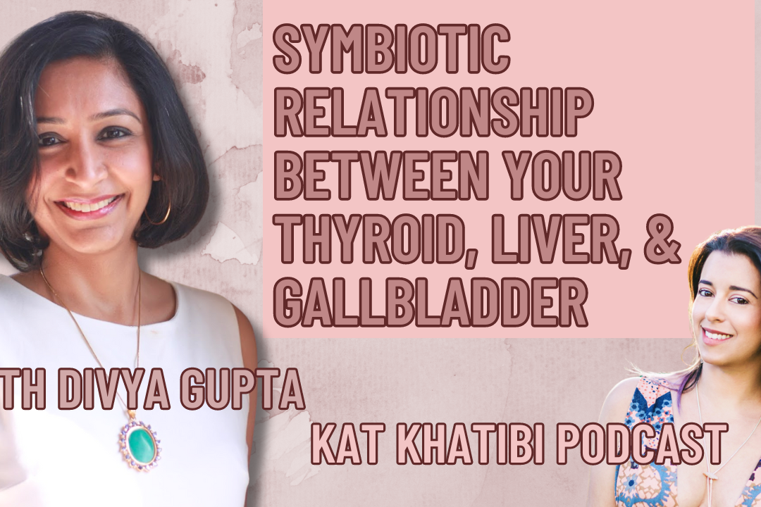 The Symbiotic Relationship Between your Thyroid, Liver, and Gallbladder with Divya Gupta