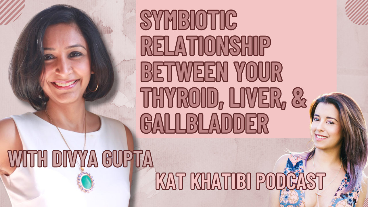 The Symbiotic Relationship Between your Thyroid, Liver, and Gallbladder with Divya Gupta